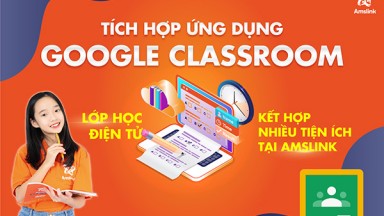 TÍCH HỢP ỨNG DỤNG GOOGLE CLASSROOM - LỚP HỌC ĐIỆN TỬ KẾT HỢP NHIỀU TIỆN ÍCH TẠI AMSLINK